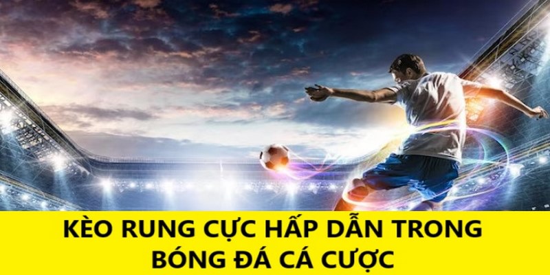 Kèo rung là hình thức cá cược rất được dân mê bóng ưa chuộng