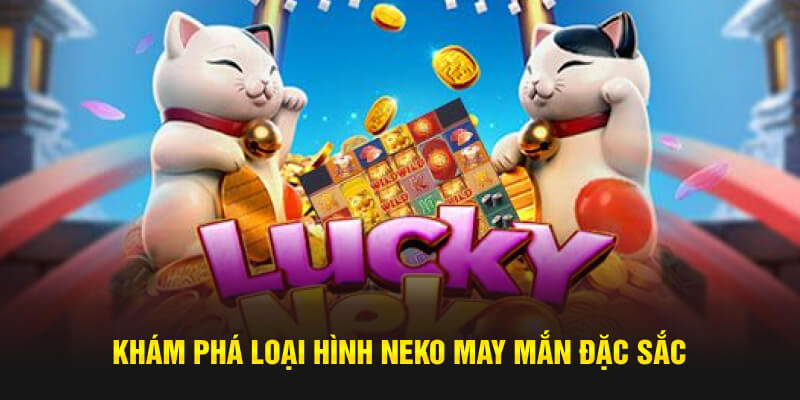 Khám phá loại hình Neko may mắn đặc sắc