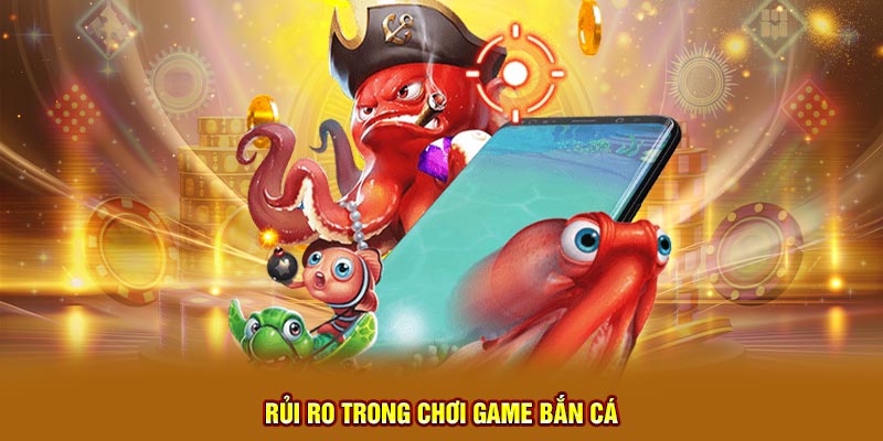 Rủi ro trong chơi game bắn cá