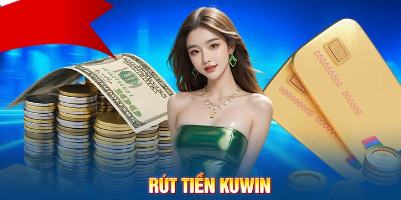 Quy trình rút tiền Kuwin rất tiện lợi và an toàn