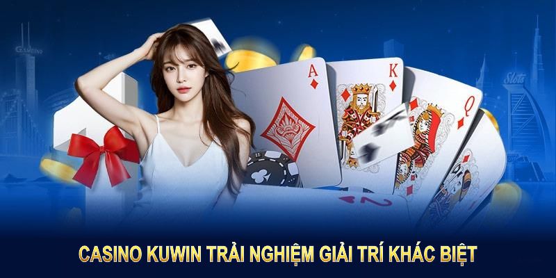 Casino Kuwin tạo ra chuẩn mực giải trí khác biệt